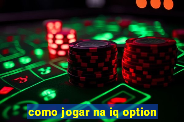 como jogar na iq option